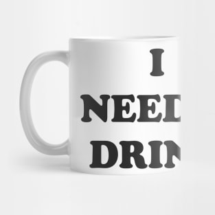 I NEED A DRINK Mug